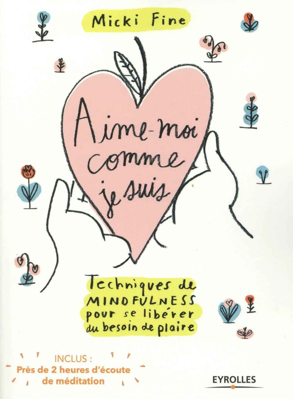 Aime-moi comme je suis : techniques de mindfulness pour se libérer du besoin de plaire