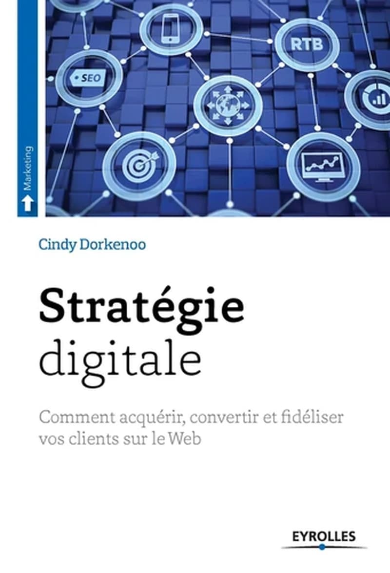 Stratégie digitale : comment acquérir, convertir et fidéliser vos clients sur le web