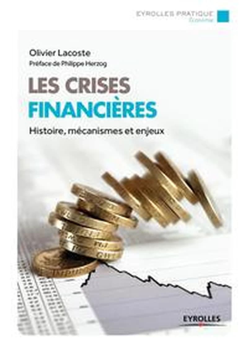 Les crises financières : [histoires, mécanismes et enjeux] (2e éd. 2015) Olivier Lacoste ; préface de Philippe Herzog