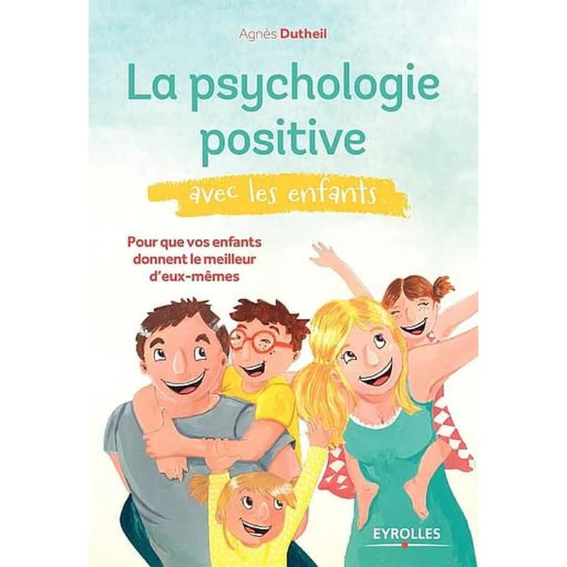 La psychologie positive avec les enfants - Pour que vos enfants donnent le meilleur d'eux-mêmes