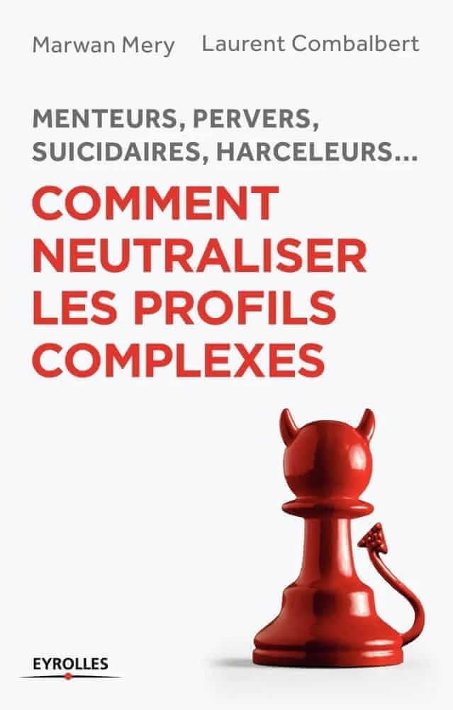 Comment neutraliser les profils complexes : menteurs, pervers, suicidaires, harceleurs