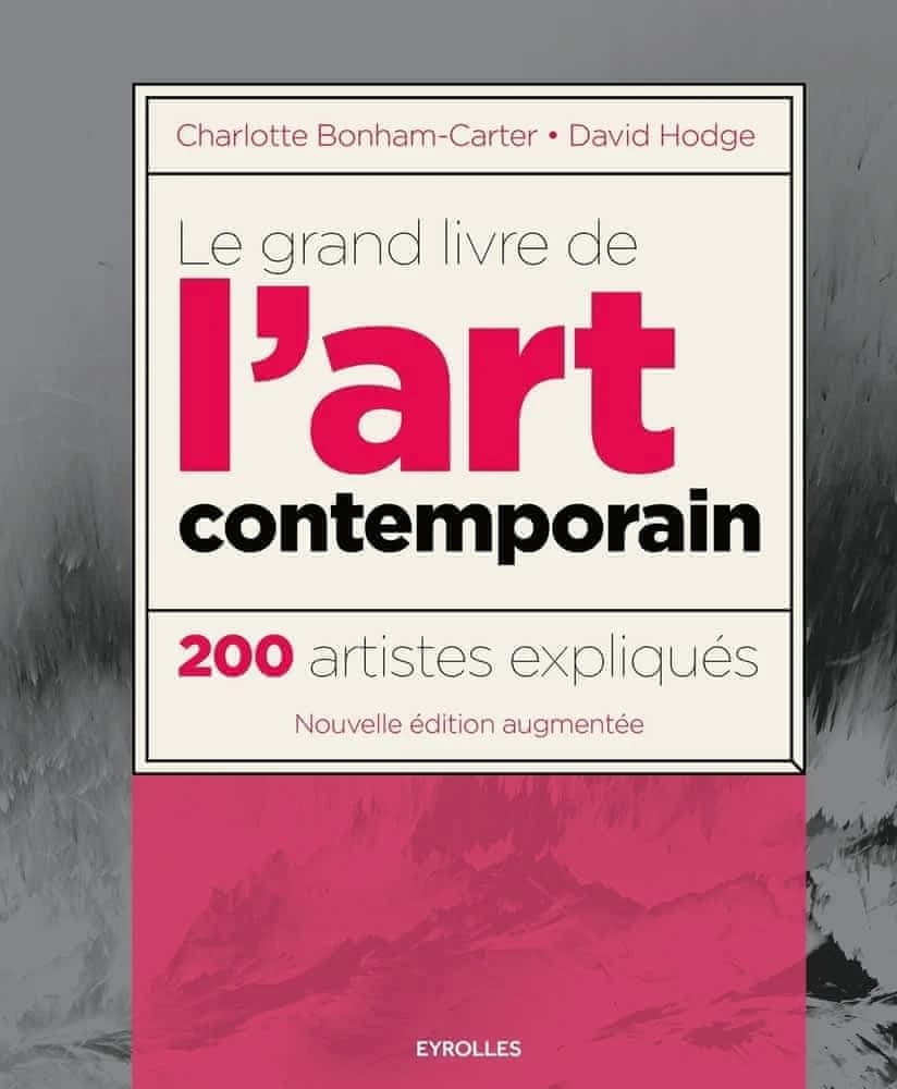 Le grand livre de l'art contemporain : 200 artistes expliqués (3e éd. augmentée) Charlotte Bonham-Carter, David Hodge ; [traduit par Caroline Burnett]