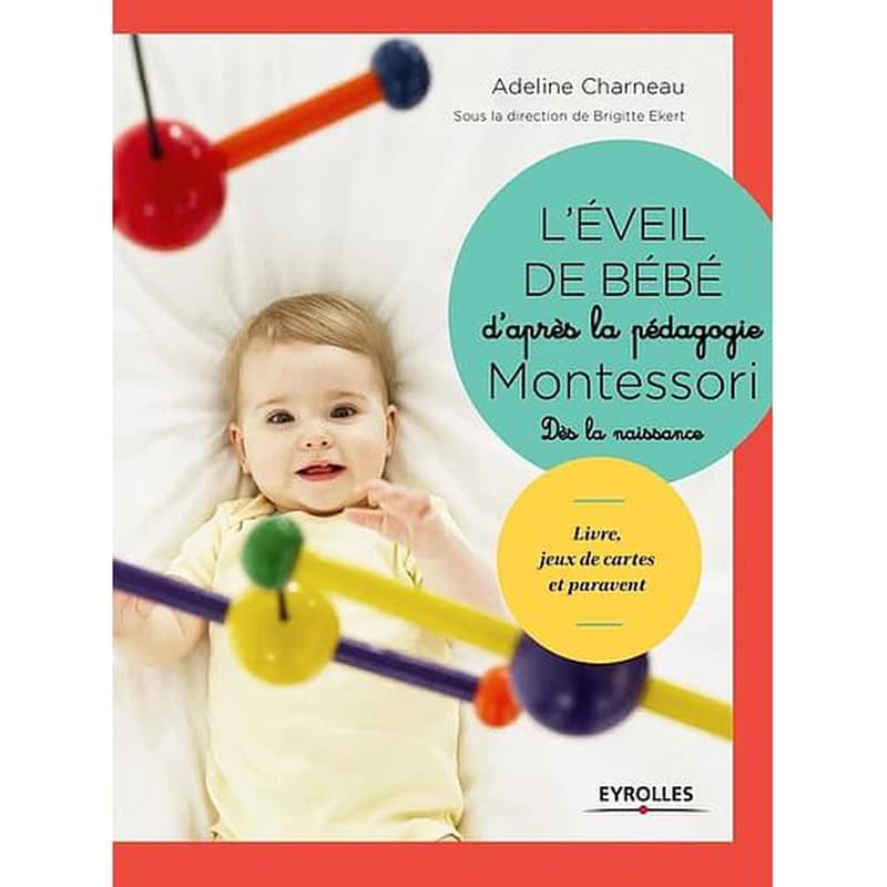 L'éveil de bébé d'après la pédagogie Montessori : dès la naissance : livre, jeux de cartes, paravent et mobiles à fabriquer