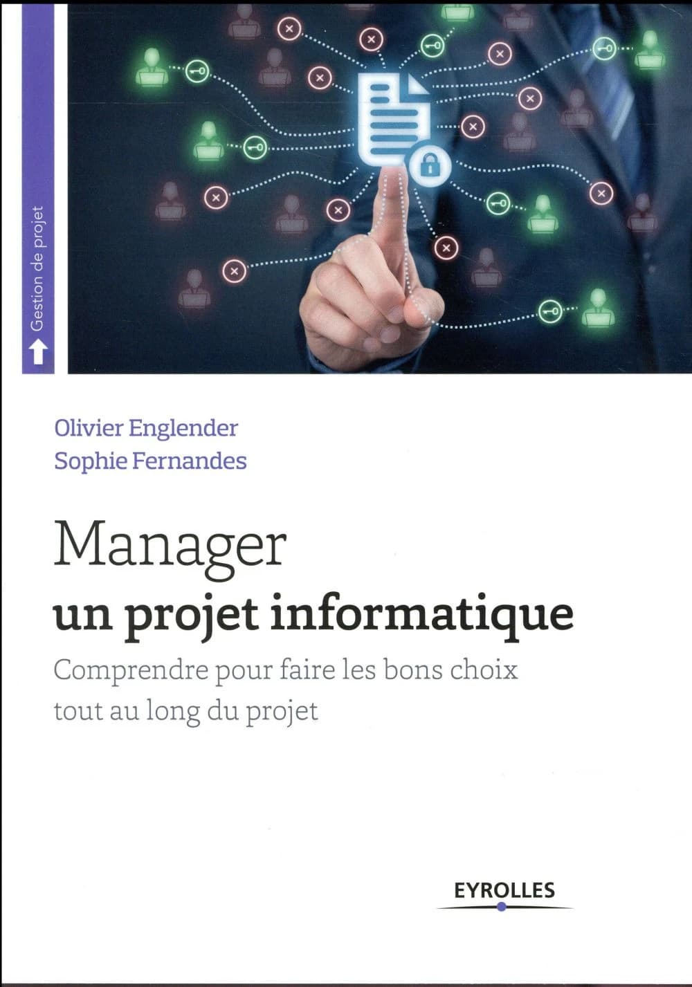 Manager un projet informatique : comprendre pour faire les bons choix tout au long du projet (4e éd.) Olivier Englender, Sophie Fernandes ; préface de Joseph Di Nisi