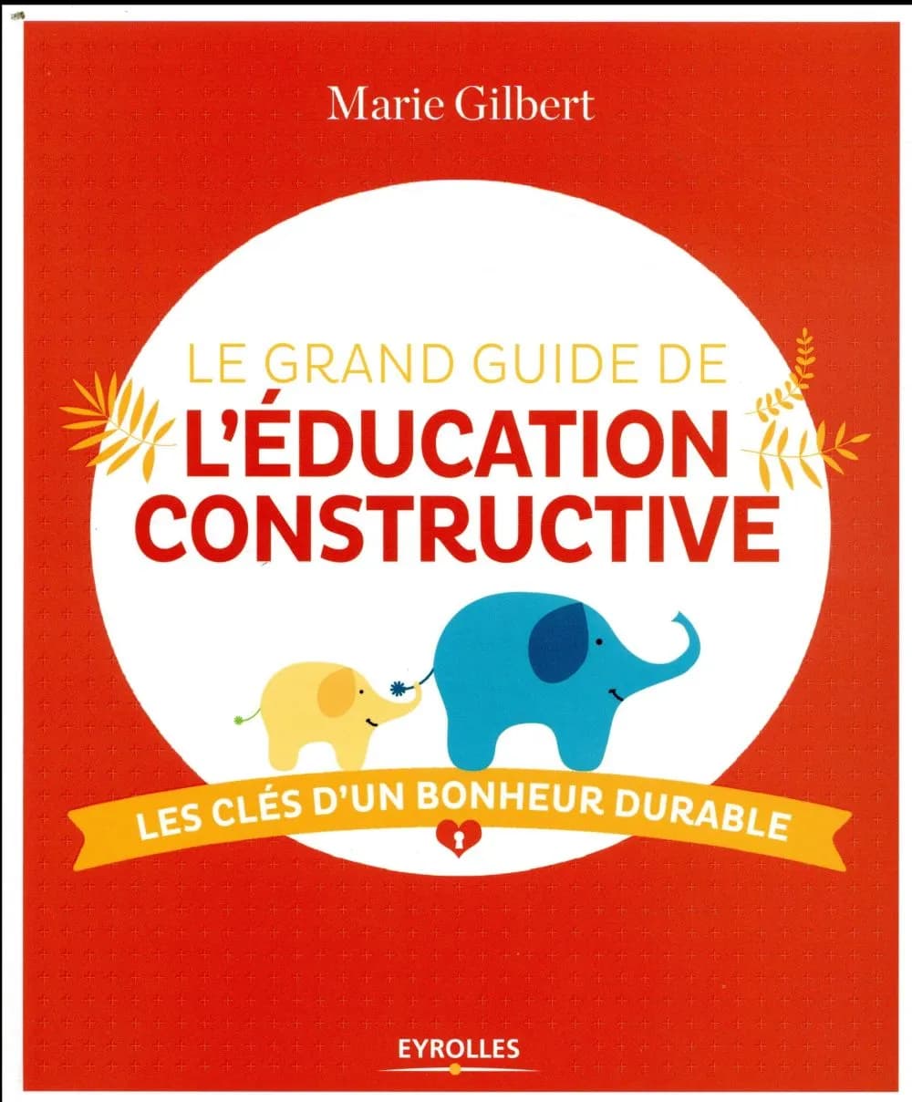 Le grand guide de l'éducation constructive : les clés d'un bonheur durable