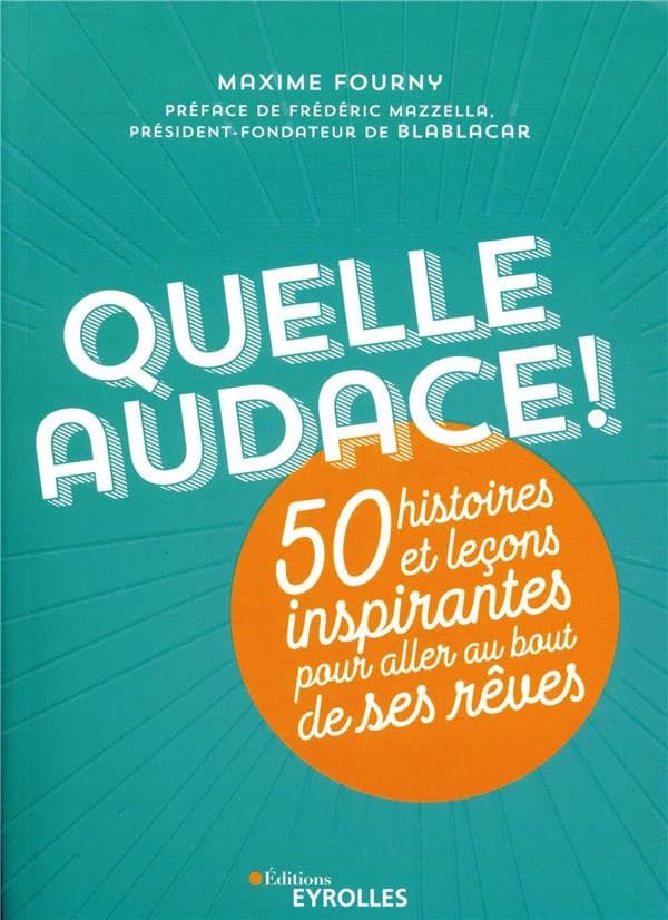 Quelle audace ! : 50 histoires et leçons inspirantes pour aller au bout de ses rêves