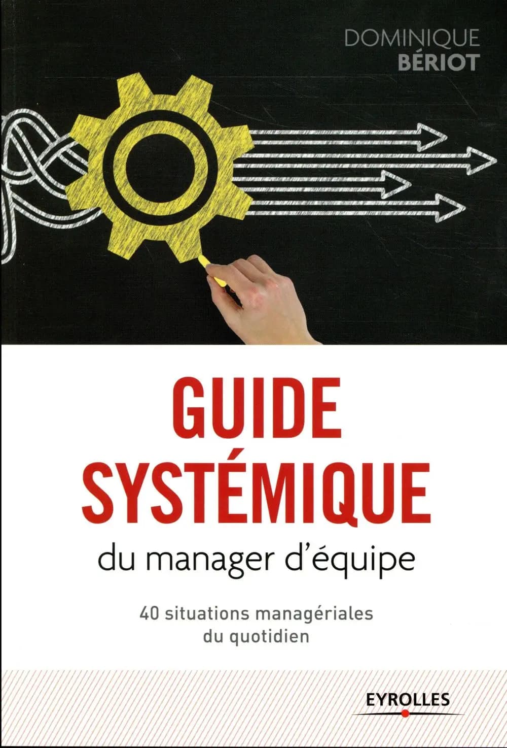 Guide systémique du manager d'équipe : 40 situations managériales du quotidien : gérer des situations managériales avec leurs diversités, leurs singularités et leurs complexités, en vous situant hors du champ de l'explication, de l'analyse et des modèles
