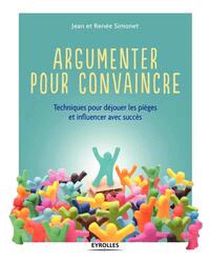 Argumenter pour convaincre : techniques pour déjouer les pièges et influencer avec succès