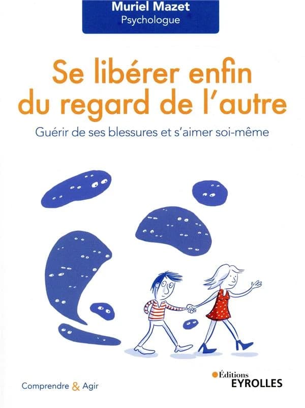 Se libérer enfin du regard de l'autre : guérir de ses blessures et s'aimer soi-même