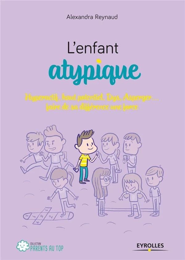 L'enfant atypique : hyperactif, haut potentiel, dys, Asperger, faire de sa différence une force