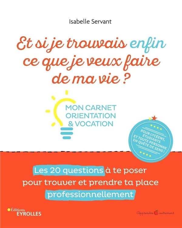Et si je trouvais enfin ce que je veux faire de ma vie ? : mon carnet orientation & vocation