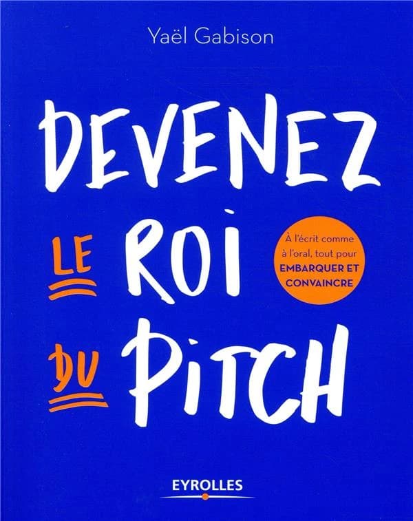 Devenez le roi du pitch : à l'écrit comme à l'oral, tout pour embarquer et convaincre