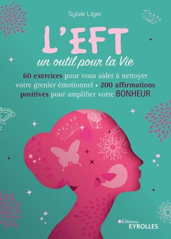 L'EFT, un outil pour la vie : 60 exercices pour vous aider à nettoyer votre grenier émotionnel, 200 affirmations positives pour amplifier votre bonheur