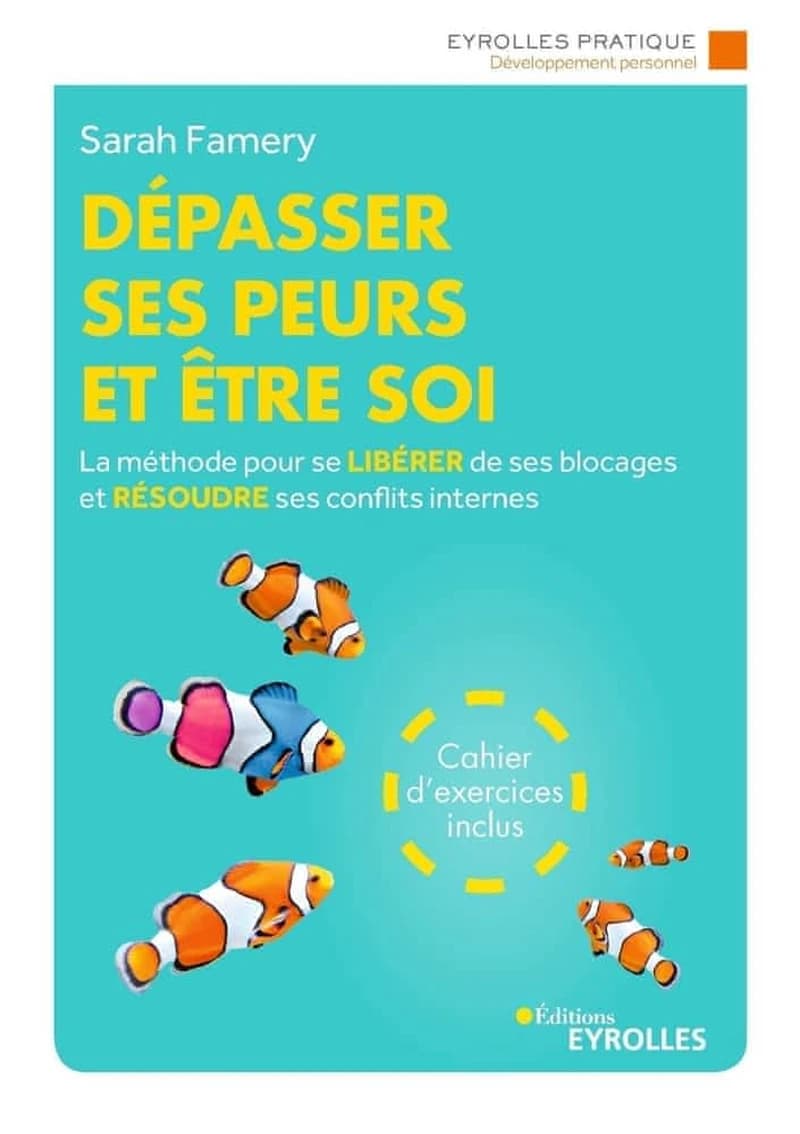 Dépasser ses peurs et être soi : la méthode pour se libérer de ses blocages et résoudre ses conflits internes (3e éd.) Sarah Famery