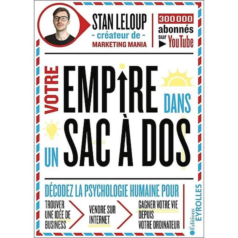 Votre empire dans un sac à dos : décodez la psychologie humaine pour trouver une idée de business, vendre sur internet et gagner votre vie depuis votre ordinateur