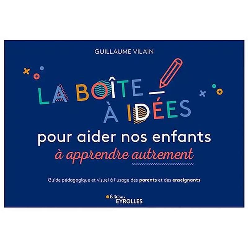 La boîte à idées pour aider nos enfants à apprendre autrement : Guide pédagogique et visuel à l'usage des parents et des enseignants