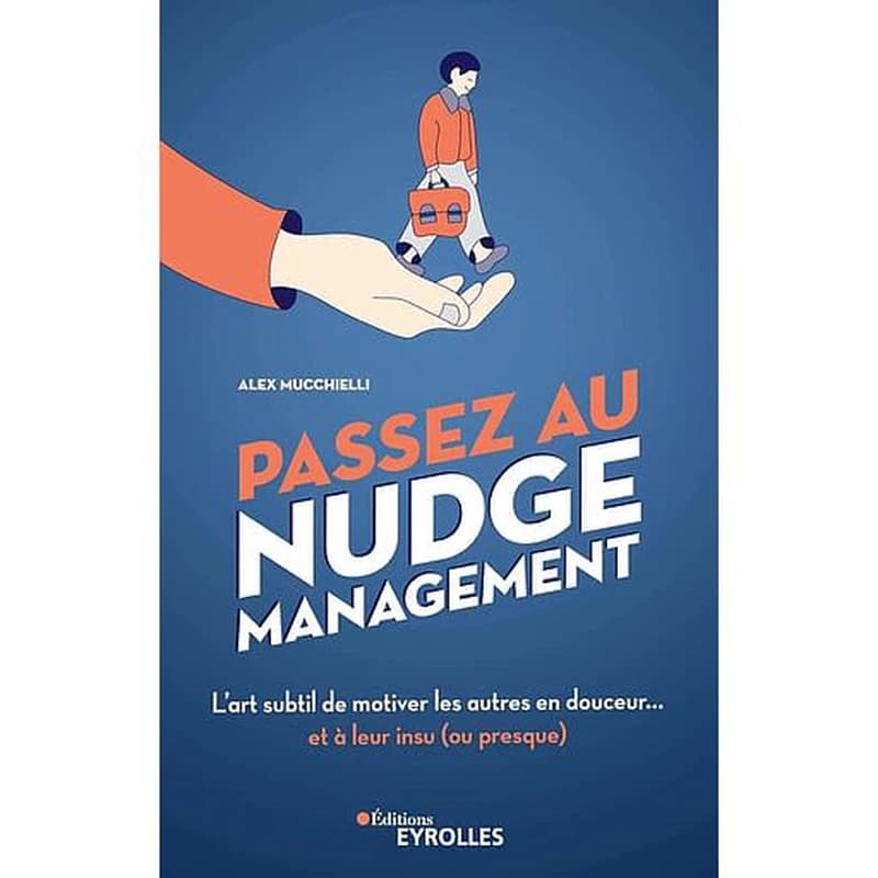 Passez au nudge management : l'art subtil de motiver les autres en douceur... et à leur insu (ou presque)