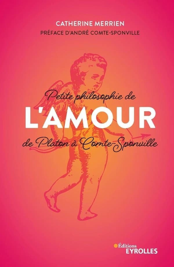 Petite philosophie de l'amour : de Platon à Comte-Sponville (Nouvelle éd.) Catherine Merrien ; préface d'André Comte-Sponville