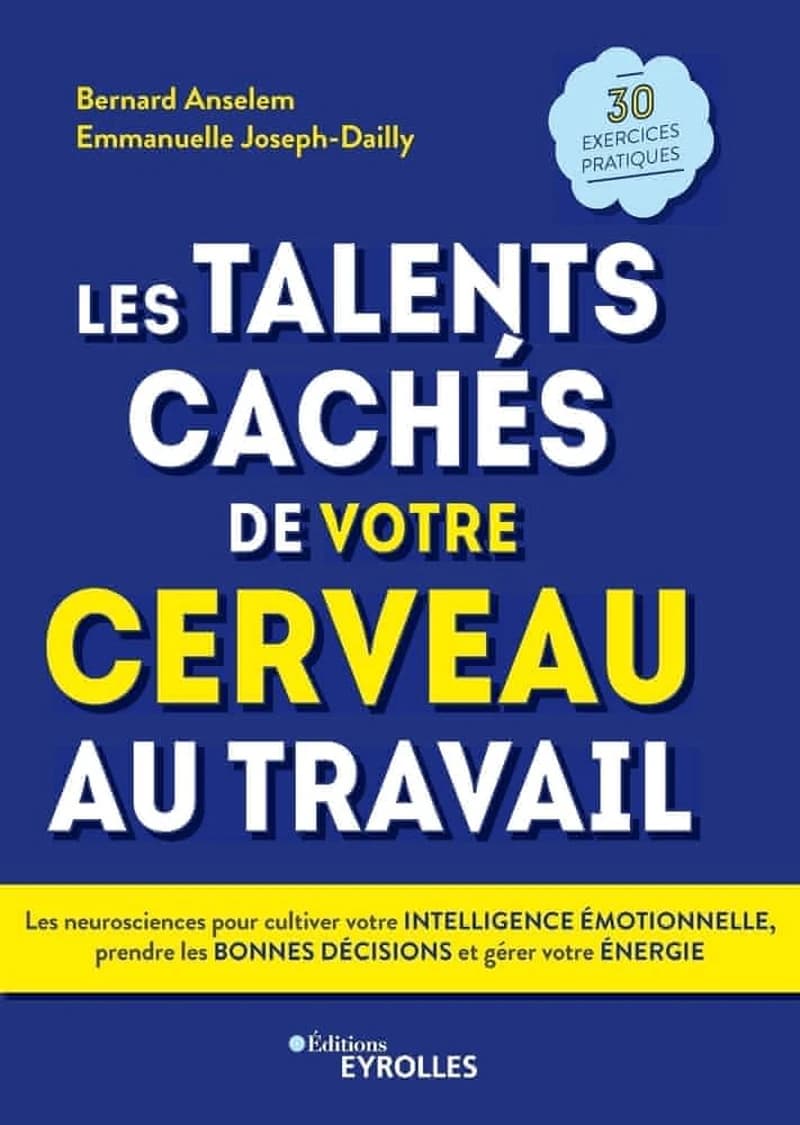 Les talents cachés de votre cerveau au travail : les neurosciences pour cultiver votre intelligence émotionnelle, prendre les bonnes décisions et gérer votre énergie