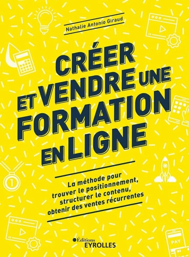 Créer et vendre une formation en ligne : la méthode pour trouver le positionnement, structurer le contenu, obtenir des ventes récurrentes
