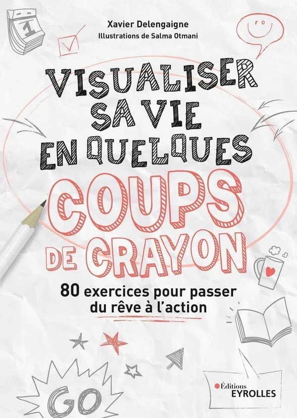 Visualiser sa vie en quelques coups de crayon : 80 exercices pour passer du rêve à l'action (2e éd.) Xavier Delengaigne ; illustrations de Salma Otmani