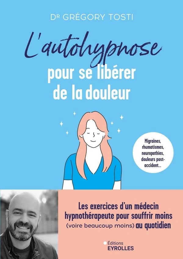 L'autohypnose pour se libérer de la douleur : les exercices d'un médecin hypnothérapeute pour souffrir moins, voire beaucoup moins, au quotidien