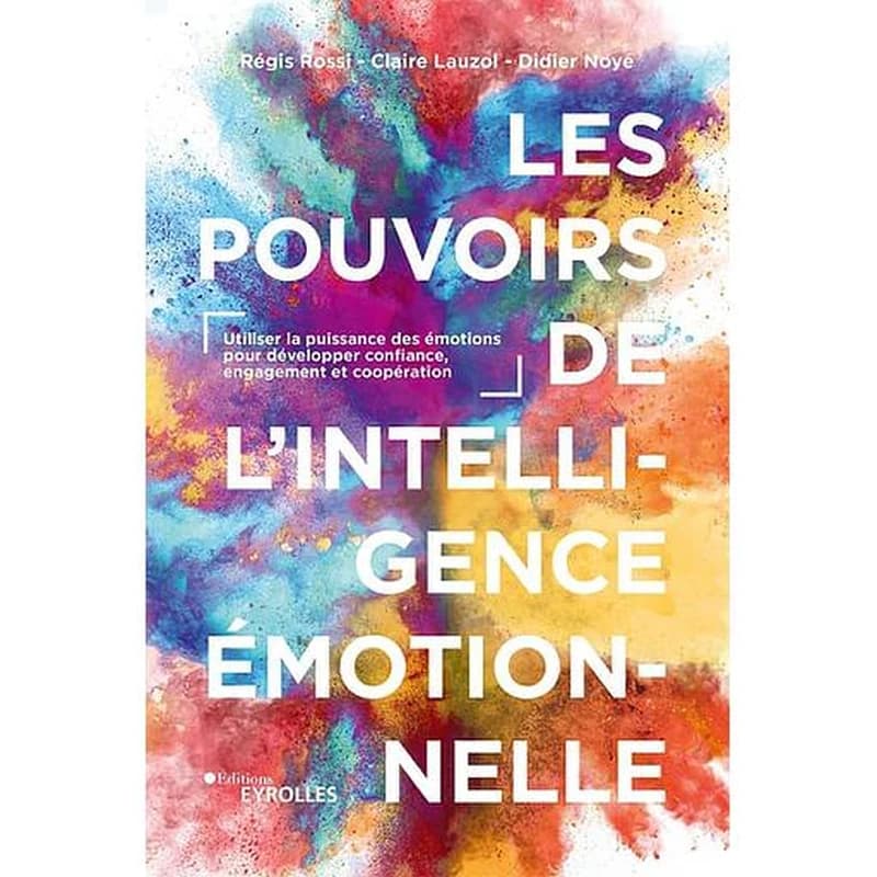 Les pouvoirs de l'intelligence émotionnelle : utiliser la puissance des émotions pour développer confiance, engagement et coopération