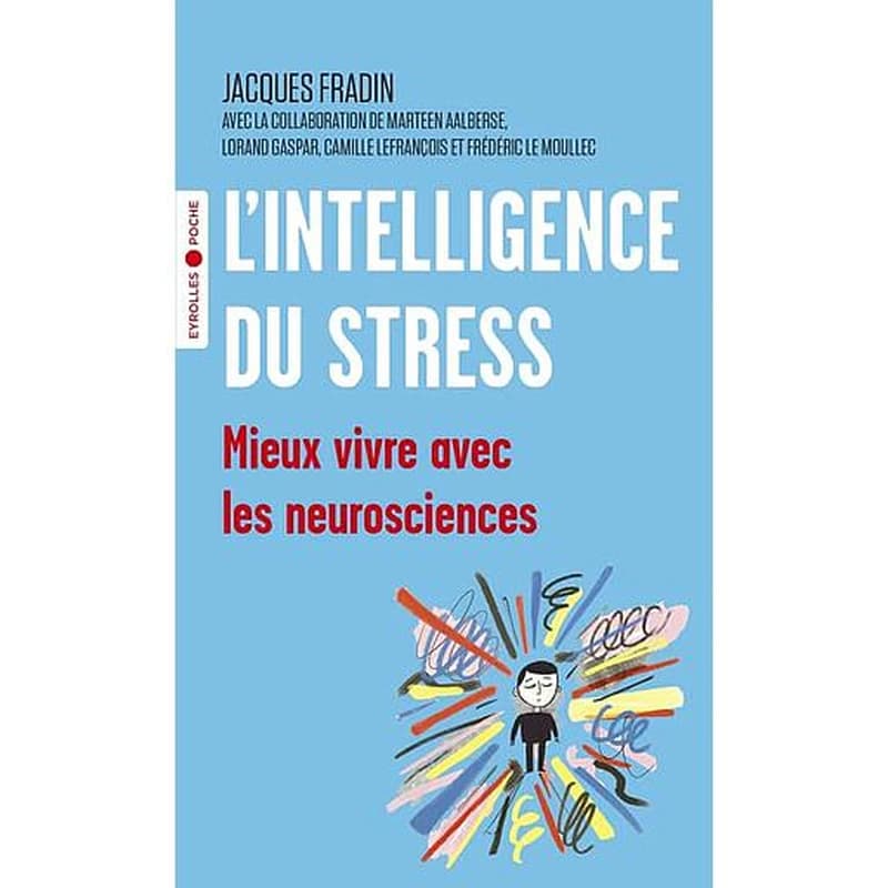L'intelligence du stress : mieux vivre avec les neurosciences ([Nouvelle éd.]) [sous la direction de] Jacques Fradin ; avec la collaboration de Maarten Aalberse, Lorand Gaspar, Camille Lefrançois... [et al.]