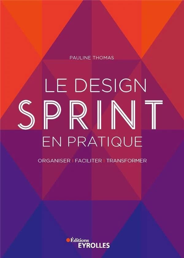 Le design sprint en pratique : organiser, faciliter, transformer