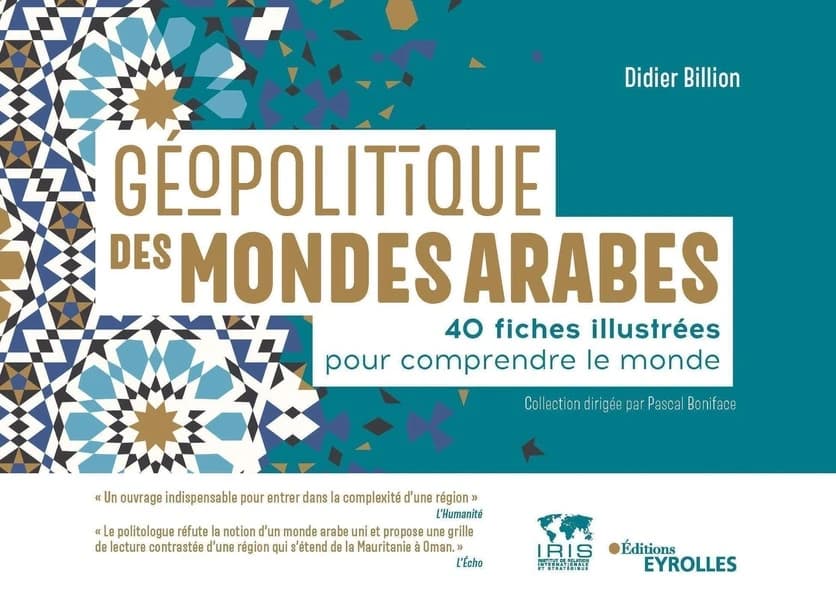 Géopolitique des mondes arabes : 40 fiches illustrées pour comprendre le monde (Nouvelle éd.) Didier Billion ; réalisation des cartes, Légendes Cartographie