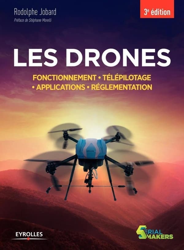 Les drones : fonctionnement, télépilotage, applications, réglementation (3e éd.) Rodolphe Jobard ; préface de Stéphane Morelli,...
