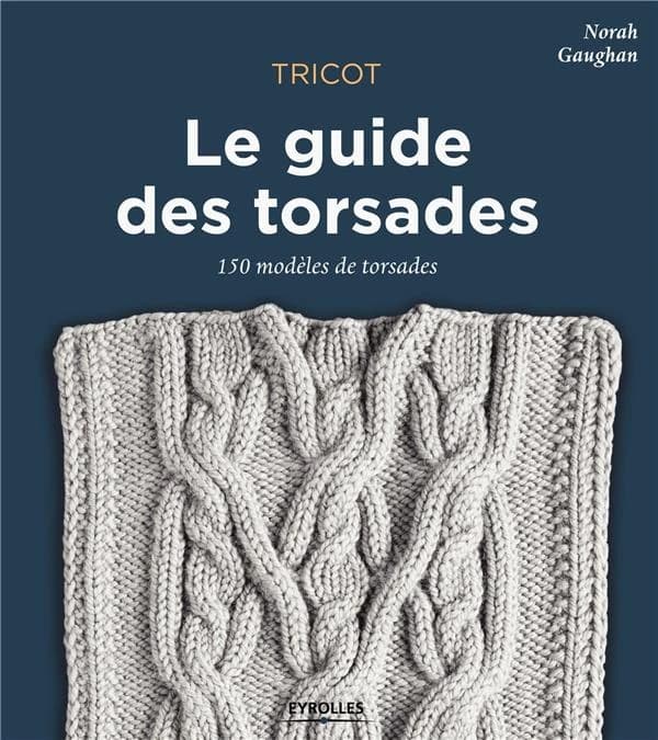 Le guide des torsades : 150 modèles de torsades : tricot