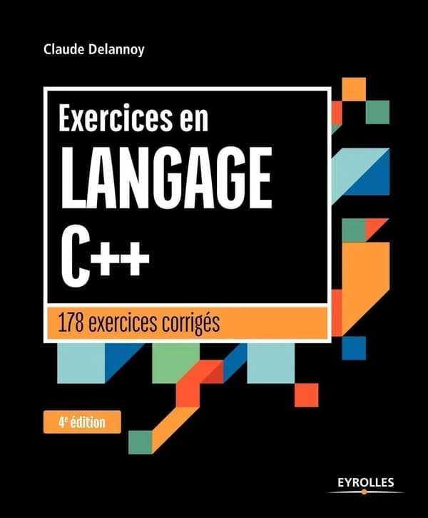 Exercices en langage C++ : 178 exercices corrigés (4e éd.) Claude Delannoy