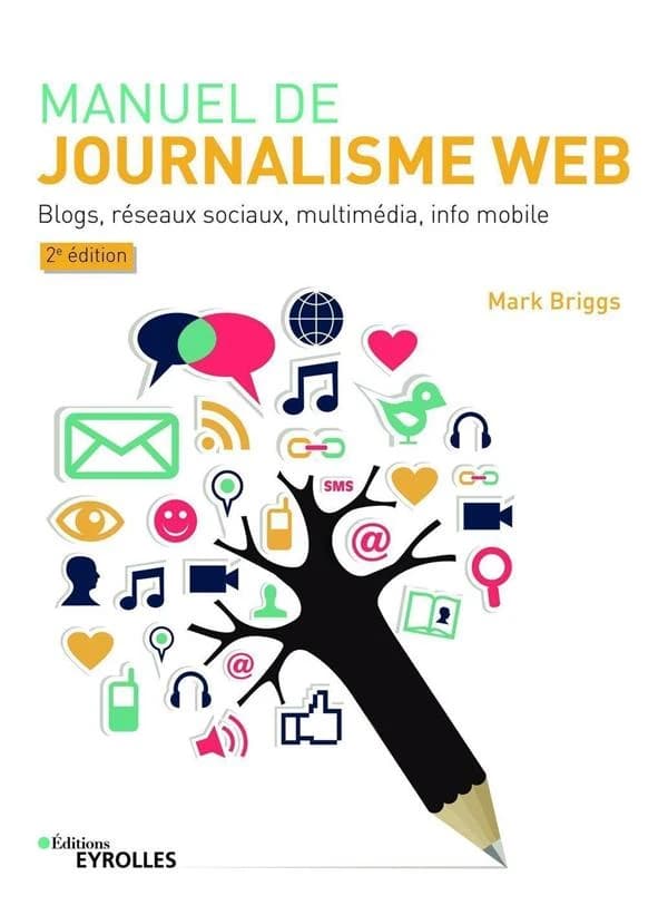 Manuel de journalisme web : blogs, réseaux sociaux, multimédia, info mobile (2e éd.) Mark Briggs