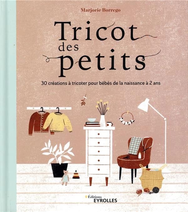 Tricot des petits : 30 créations à tricoter pour bébés de la naissance à 2 ans