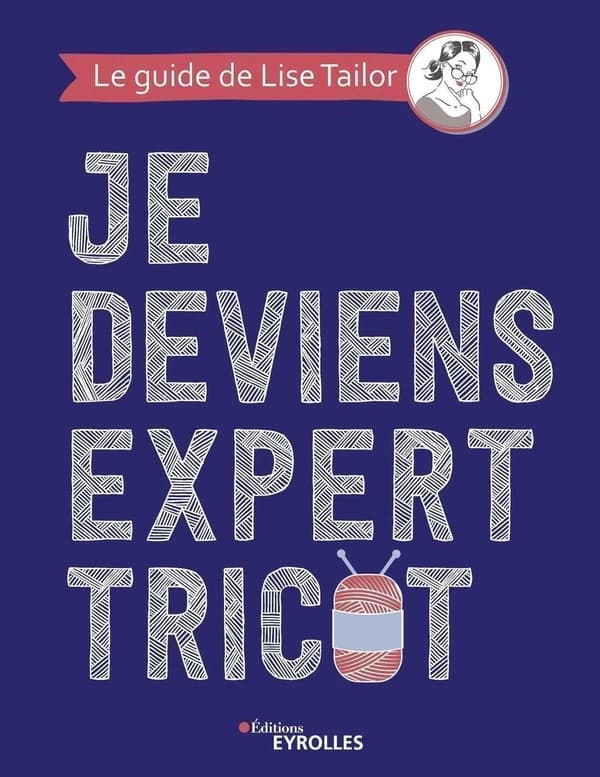Je deviens expert tricot : le guide de Lise Tailor