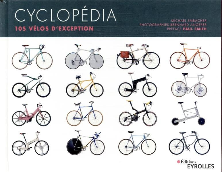 Cyclopédia : 105 vélos d'exception (Nouvelle éd.) Michael Embacher ; photographies de Bernhard Angerer ; préface de Paul Smith ; introduction et textes de Martin Strubreiter et Michael Zappe
