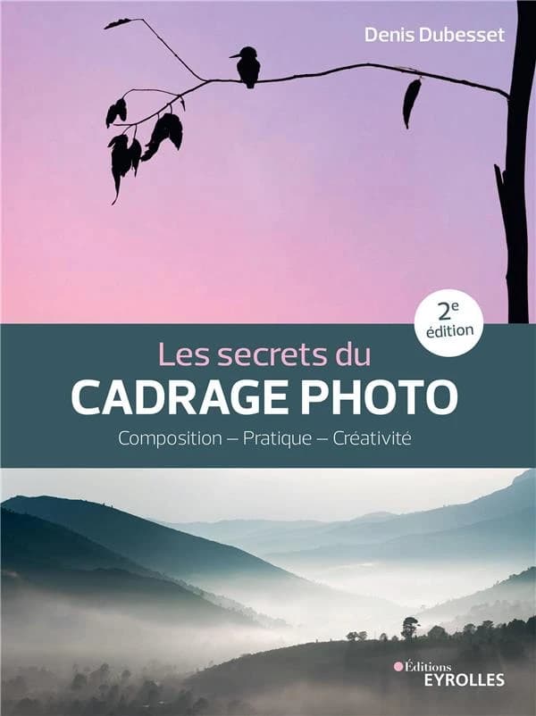 Les secrets du cadrage photo : composition, pratique, créativité (2e éd.) Denis Dubesset