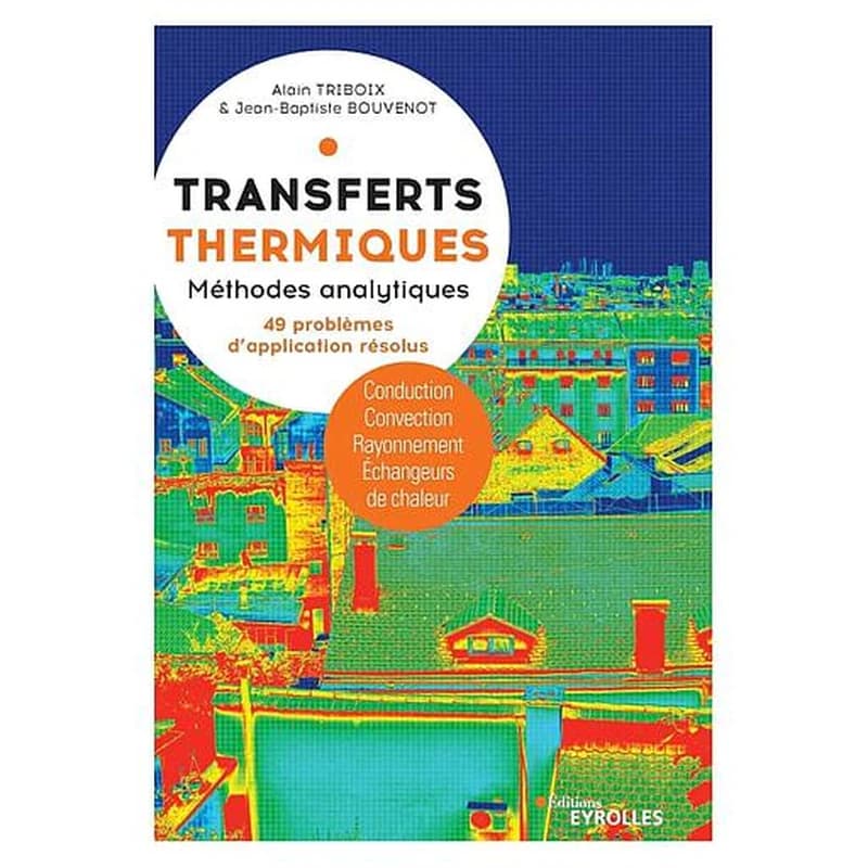 Transferts thermiques : conduction, convection, rayonnement, échangeurs de chaleur : méthodes analytiques avec 49 problèmes d'application résolus