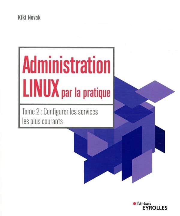 Administration Linux par la pratique. Tome 2, Configurer les services les plus courants