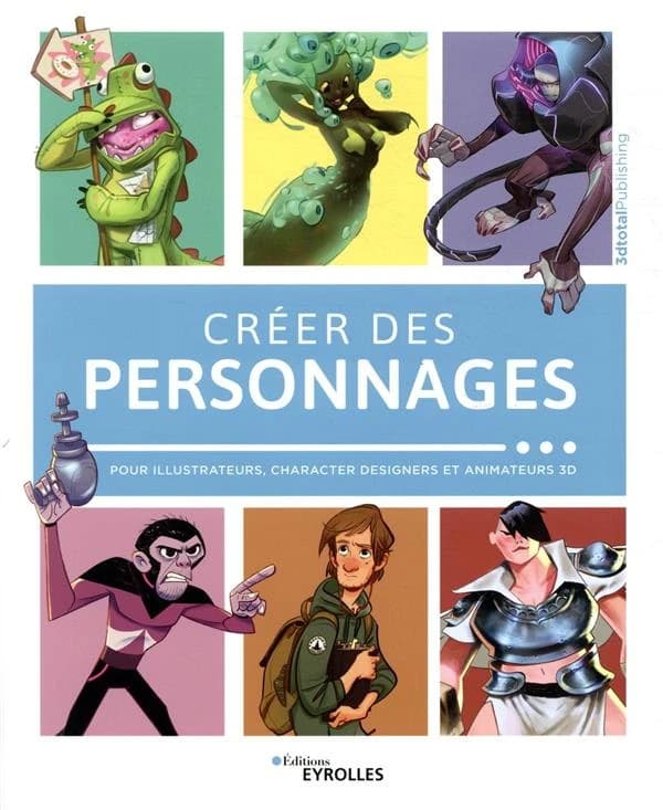 Créer des personnages : pour illustrateurs, character designers et animateurs 3D
