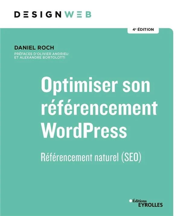 Optimiser son référencement WordPress : référencement naturel (SEO) (4e éd.) Daniel Roch ; préfaces d'Olivier Andrieu et Alexandre Bortolotti
