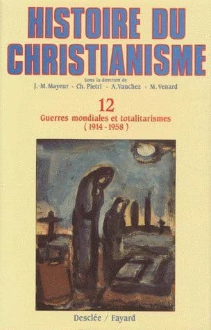 Histoire du christianisme. 12, Guerres mondiales et totalitarismes : des origines à nos jours