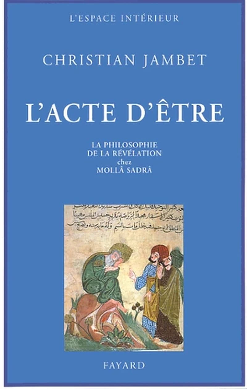L'acte d'être : la philosophie de la révélation chez Mollâ Sadrâ