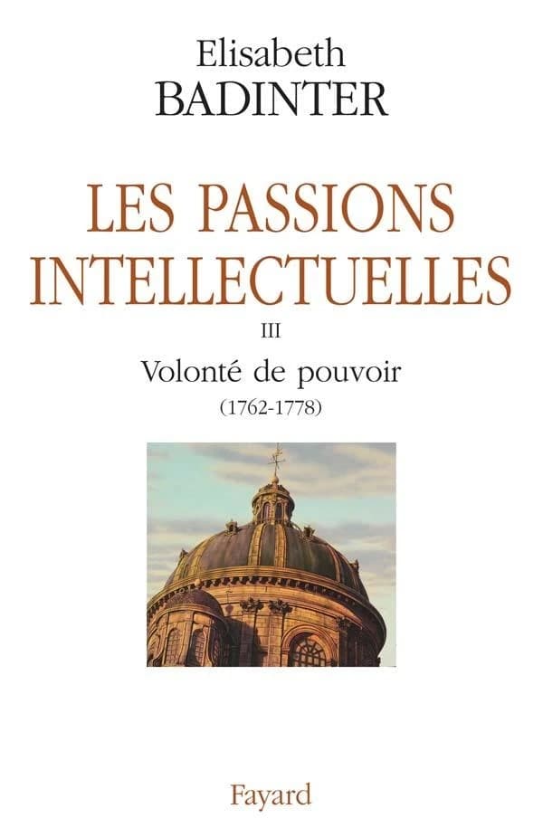 Les passions intellectuelles. III, Volonté de pouvoir, 1762-1778