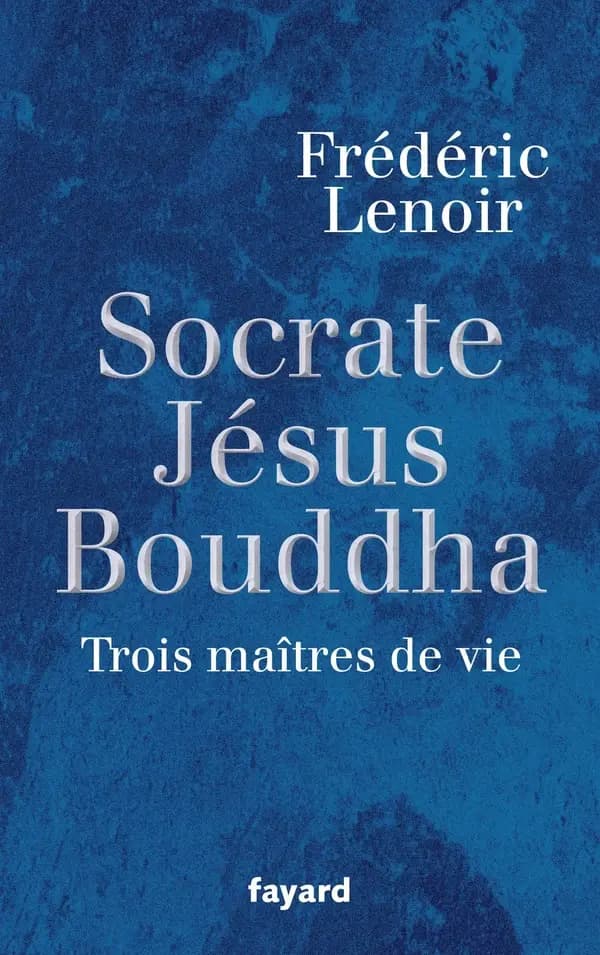 Jésus, Bouddha, Socrate - Trois maîtres de vie