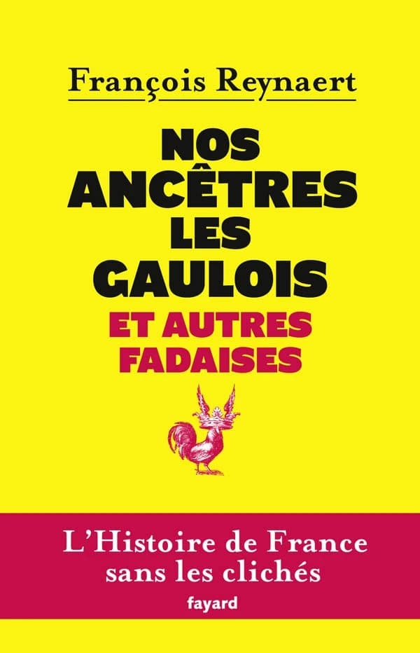 Nos ancêtres les Gaulois et autres fadaises : l'histoire de France sans les clichés