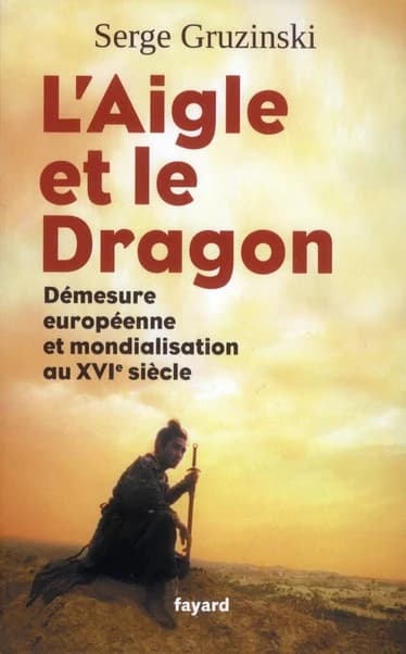 L'aigle et le dragon : démesure européenne et mondialisation au XVIe siècle