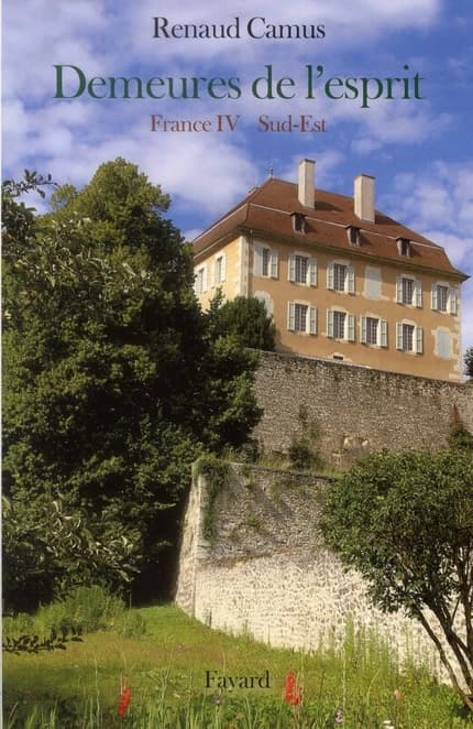 Demeures de l'esprit. France. IV, Sud-Est : Provence, Alpes, Côte d'Azur, Rhône-Alpes