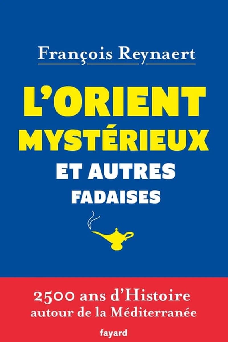 L'Orient mystérieux et autres fadaises : 2500 ans d'histoire autour de la Méditerranée